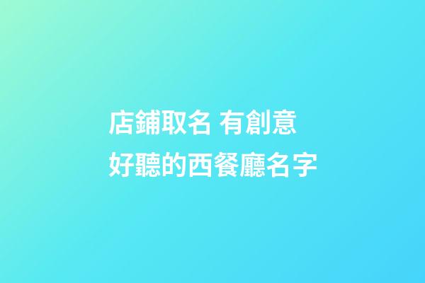 店鋪取名 有創意好聽的西餐廳名字-第1張-店鋪起名-玄機派